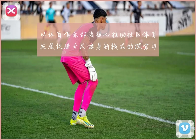 以体育俱乐部为核心推动社区体育发展促进全民健身新模式的探索与实践
