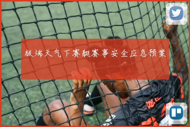 极端天气下赛艇赛事安全应急预案