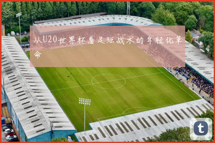 从U20世界杯看足坛战术的年轻化革命