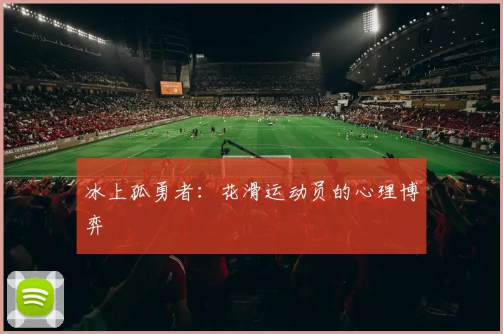 冰上孤勇者：花滑运动员的心理博弈