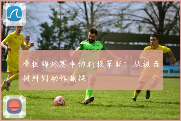 滑板锦标赛中的科技革新：从板面材料到动作捕捉