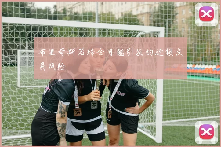 布里奇斯若转会可能引发的连锁交易风险