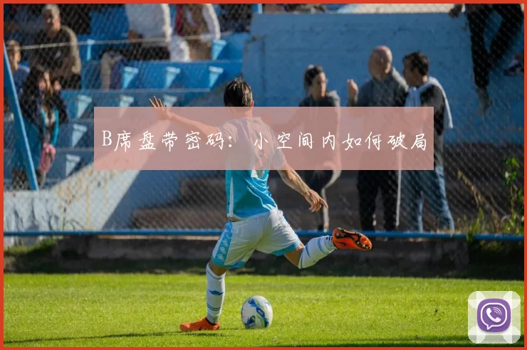 B席盘带密码：小空间内如何破局