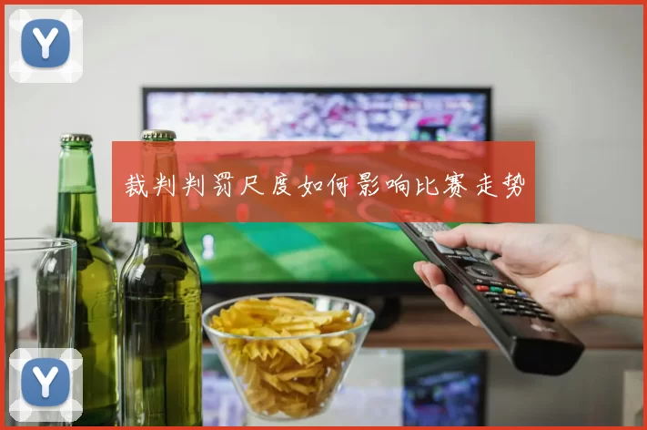 裁判判罚尺度如何影响比赛走势